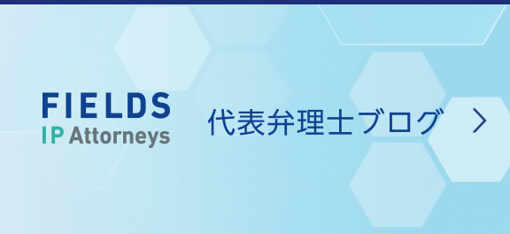 フィールズ国際特許事務所 代表弁理士ブログ